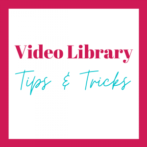 Video Library Tips and Tricks